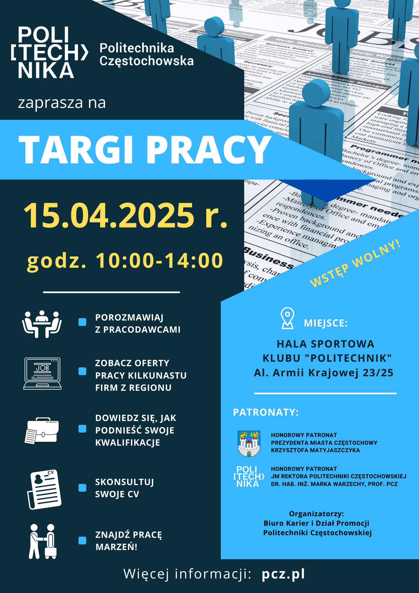 grafika ozdobnikowa, tekst: Politechnika Częstochowska serdecznie zaprasza do udziału w Targach Pracy, które odbędą się w dniu 15.04.2025 r. w godz. 10.00 – 14.00 w Hali Sportowej „Politechnik” al. Armii Krajowej 23/25. Patronat Honorowy nad Targami objęli: Rektor Politechniki Częstochowskiej dr hab. inż. Marek Warzecha, prof. PCz oraz Prezydent Miasta Częstochowy Krzysztof Matyjaszczyk.