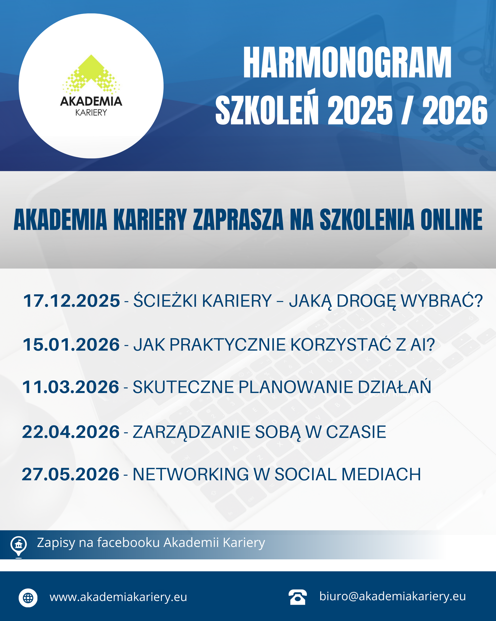 grafika ozdobnikowa, tekst: AKADEMIA KARIERY ZAPRASZA NA SZKOLENIA ONLINE 17.12.2025 - ŚCIEŻKI KARIERY - JAKĄ DROGĘ WYBRAĆ? 15.01.2026 - JAK PRAKTYCZNIE KORZYSTAĆ Z AI? 11.03.2026 - SKUTECZNE PLANOWANIE DZIAŁAŃ 22.04.2026 - ZARZĄDZANIE SOBĄ W CZASIE 27.05.2026 - NETWORKING W SOCIAL MEDIACH Zapisy na facebooku Akademii Kariery