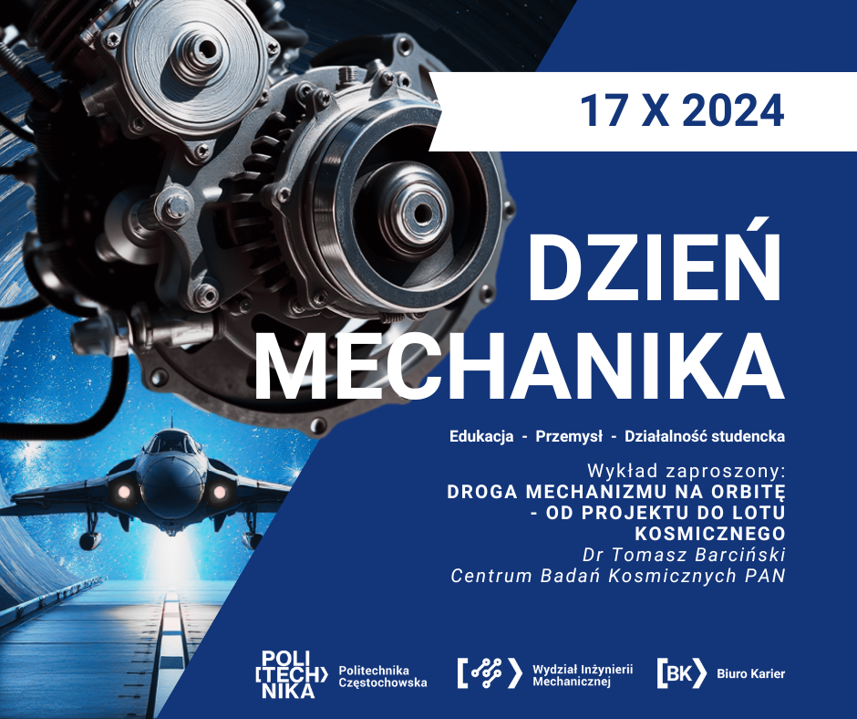 grafika ozdobnikowa, tekst: 17 października 2024 r. w Politechnice Częstochowskiej odbędzie się Dzień Mechanika.  Celem wydarzenia jest spotkanie studentów, uczniów szkół średnich oraz pracowników Politechniki Częstochowskiej z przedstawicielami firm m.in. z branży mechanicznej, mechatronicznej, motoryzacyjnej.  Wydarzenie odbędzie się na Wydziale Inżynierii Mechanicznej,  Al. Armii Krajowej 21, 42-201 Częstochowa.  Organizatorami wydarzenia są Wydział Inżynierii Mechanicznej oraz Biuro Karier PCz.