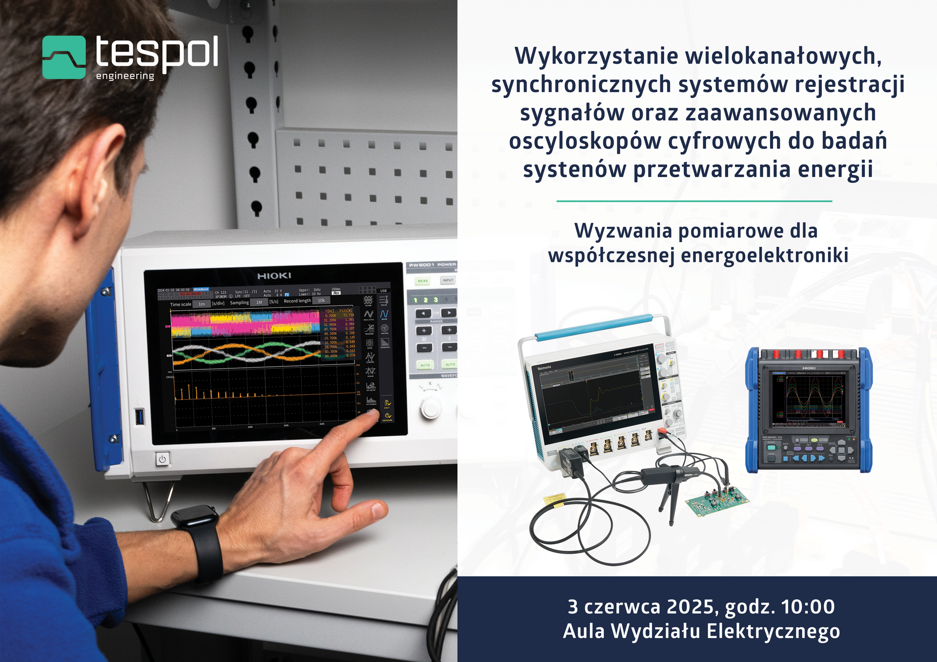 grafika ozdobnikowa,plakat,tekst: Wykorzystanie wielokanałowych, synchronicznych systemów rejestracji sygnałów oraz zaawansowanych oscyloskopów cyfrowych do badań systemów przetwarzania energii. Wyzwania pomiarowe dla współczesnej energoelektroniki. TESPOL Engineering, 3 czerwca 2025 roku o godz . 10:00, Aula WE PCz