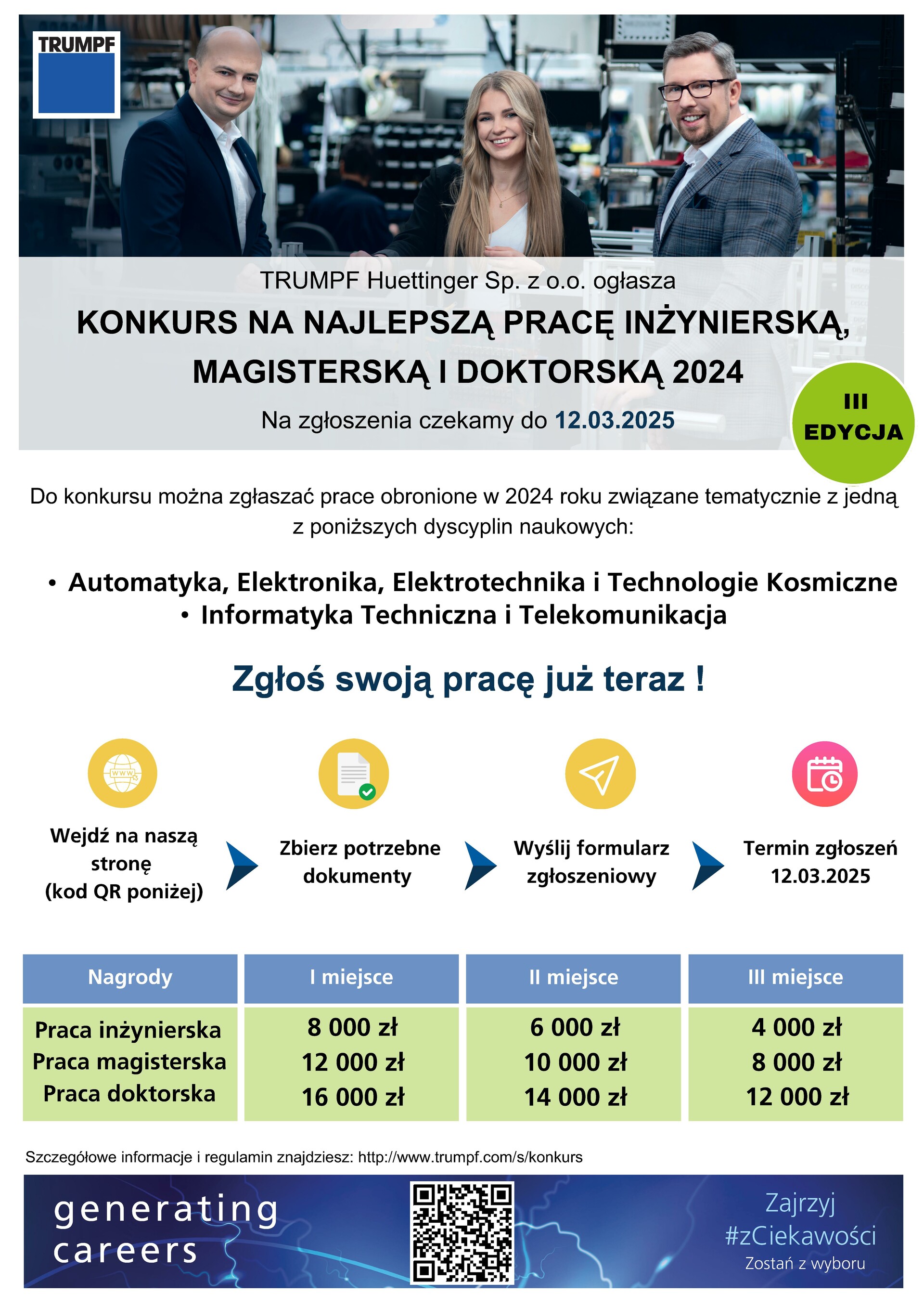 Grafika ozdobnikowa, plakat, tekst: Ogólnopolski konkurs TRUMPF Huettinger na najlepszą pracę inżynierską, magisterską i doktorską   Jakie prace można zgłaszać do konkursu?  Możesz zgłosić swoją pracę, jeśli obroniłeś/-aś się w roku kalendarzowym 2024 i jeśli Twoja praca tematycznie związana jest z jedną z poniższych dyscyplin naukowych:      Automatyka, Elektronika, Elektrotechnika i Technologie Kosmiczne     Informatyka Techniczna i Telekomunikacja  Przyjmujemy prace napisane w języku polskim lub angielskim.   Jakie nagrody czekają na laureatów?  Jury wyłoni 9 laureatów – po 3 autorów prac inżynierskich, magisterskich i doktorskich. Informacje o wysokości poszczególnych nagród znajdziesz na naszej stronie: http://www.trumpf.com/s/konkurs . Mieszczą się one w przedziale od 4 000 zł do 16 000 zł.