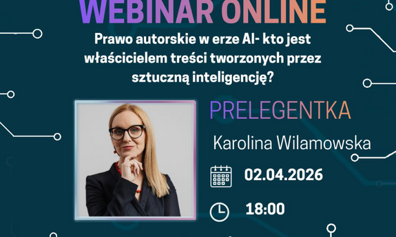 grafika ozdobnikowa, tekst: Webinar Online, 2 kwietnia 2026 (czwartek), godz. 18:00,  „Prawo autorskie w erze AI – kto jest właścicielem treści tworzonych przez sztuczną inteligencję?”. Prelegentką webinaru będzie: Karolina Wilamowska