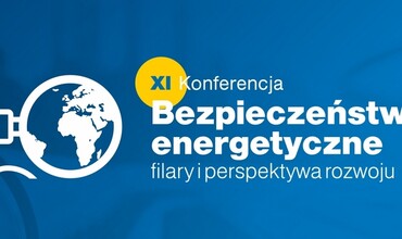 XI Konferencja „Bezpieczeństwo energetyczne – filary i perspektywa rozwoju”